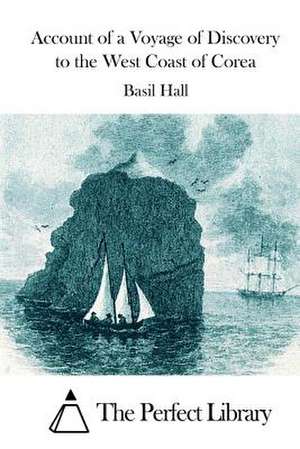 Account of a Voyage of Discovery to the West Coast of Corea de Basil Hall