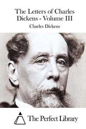 The Letters of Charles Dickens - Volume III de Charles Dickens