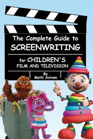 The Complete Guide to Screenwriting for Children's Film & Television de Motti Aviram