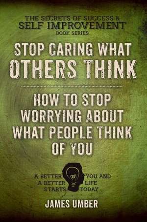 Stop Caring What Others Think de James Umber