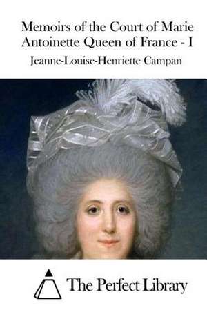 Memoirs of the Court of Marie Antoinette Queen of France - I de Jeanne-Louise-Henriette Campan