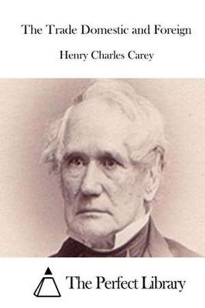 The Trade Domestic and Foreign de Henry Charles Carey