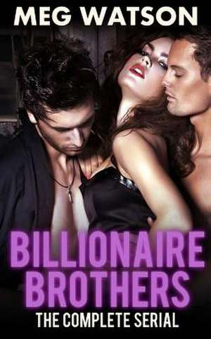 Billionaire Brothers, the Complete Serial de Meg Watson