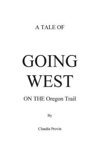 A Tale of Going West on the Oregon Trail de Claudia Provin