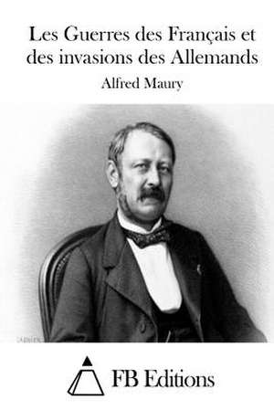 Les Guerres Des Francais Et Des Invasions Des Allemands de Alfred Maury