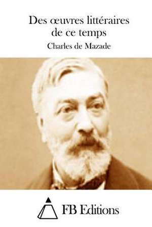 Des Oeuvres Litteraires de Ce Temps de Charles De Mazade