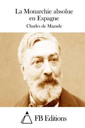 La Monarchie Absolue En Espagne de Charles De Mazade