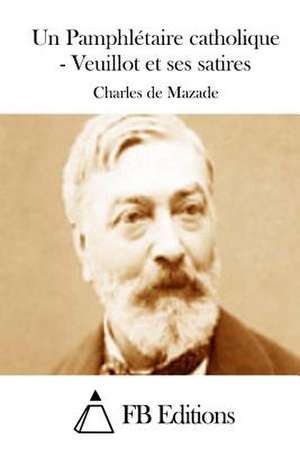 Un Pamphletaire Catholique - Veuillot Et Ses Satires de Charles De Mazade