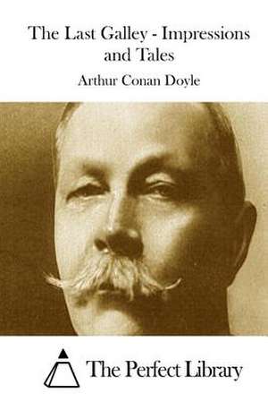 The Last Galley - Impressions and Tales de Arthur Conan Doyle