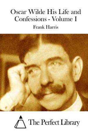 Oscar Wilde His Life and Confessions - Volume I de Frank Harris