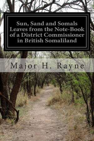 Sun, Sand and Somals Leaves from the Note-Book of a District Commissioner in British Somaliland de Major H. Rayne