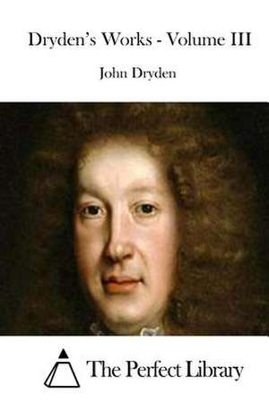 Dryden's Works - Volume III de John Dryden