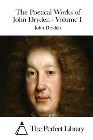 The Poetical Works of John Dryden - Volume I de John Dryden