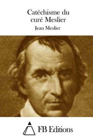 Catechisme Du Cure Meslier de Jean Meslier