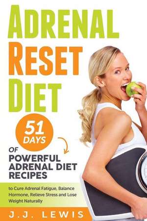 Adrenal Reset Diet: 51 Days of Powerful Adrenal Diet Recipes to Cure Adrenal Fatigue, Balance Hormone, Relieve Stress and Lose Weight Natu de J. J. Lewis