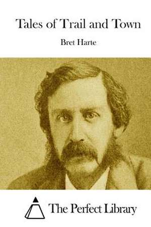 Tales of Trail and Town de Bret Harte