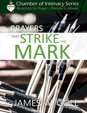 Prayers That Strike the Mark Study Guide de James W. Goll