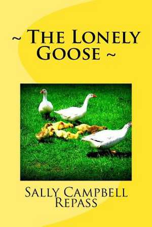 The Lonely Goose de Sally Campbell Repass