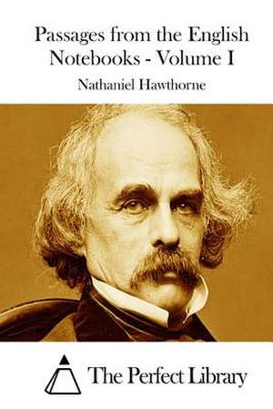 Passages from the English Notebooks - Volume I de Nathaniel Hawthorne