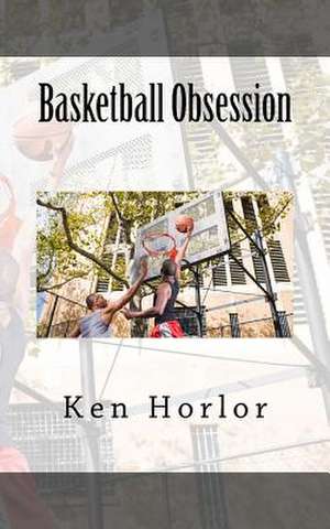 Basketball Obsession de Ken Horlor