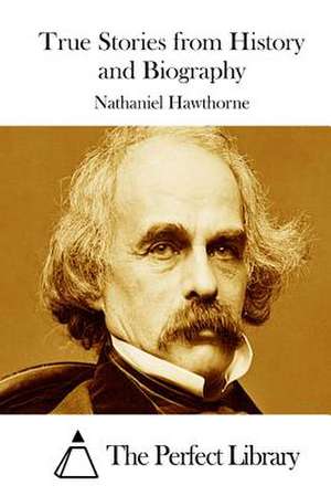 True Stories from History and Biography de Nathaniel Hawthorne