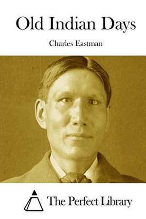 Old Indian Days de Charles Eastman