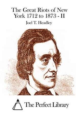 The Great Riots of New York 1712 to 1873 - II de Joel T. Headley