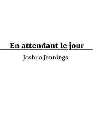 En Attendant Le Jour de Joshua Jennings