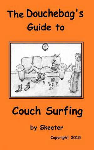 The Douchebag's Guide to Couch Surfing de Skeeter