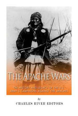 The Apache Wars de Charles River Editors