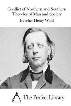 Conflict of Northern and Southern Theories of Man and Society de Beecher Henry Ward