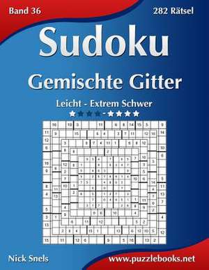 Sudoku Gemischte Gitter - Leicht Bis Extrem Schwer - Band 36 - 282 Ratsel de Nick Snels