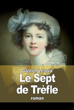 Le Sept de Trefle de Gaston LeRoux