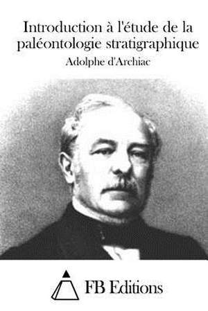 Introduction A L'Etude de La Paleontologie Stratigraphique de Adolphe D' Archiac