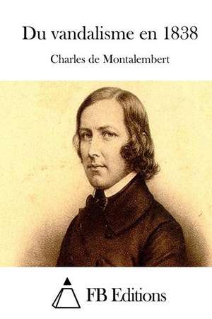 Du Vandalisme En 1838 de Charles De Montalembert