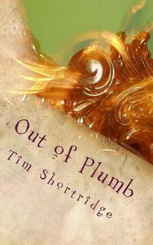 Out of Plumb de Tim Shortridge