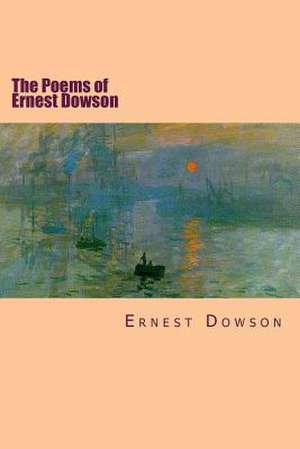 The Poems of Ernest Dowson de Ernest Dowson