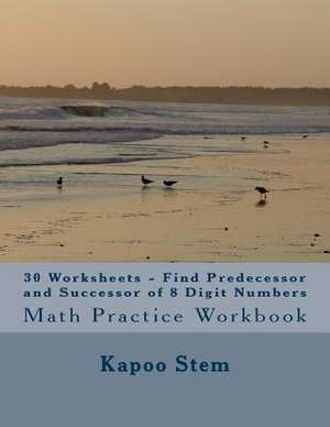 30 Worksheets - Find Predecessor and Successor of 8 Digit Numbers de Kapoo Stem