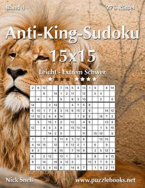 Anti-King-Sudoku 15x15 - Leicht Bis Extrem Schwer - Band 4 - 276 Ratsel de Nick Snels