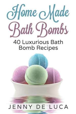 Luxurious Bath Bombs - 40 Bath Bomb Recipes de Jenny De Luca