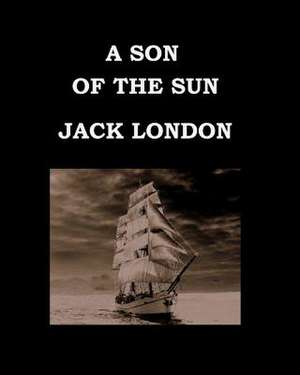 A Son of the Sun Jack London de Jack London