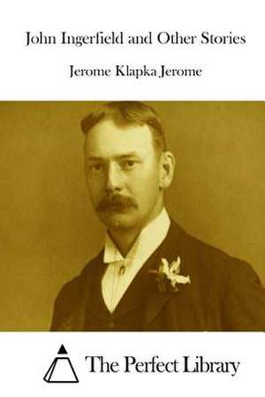 John Ingerfield and Other Stories de Jerome Klapka Jerome