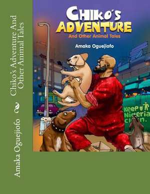 Chiko's Adventure and Other Animal Tales de Amaka Oguejiofo