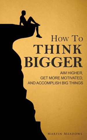 How to Think Bigger de Martin Meadows