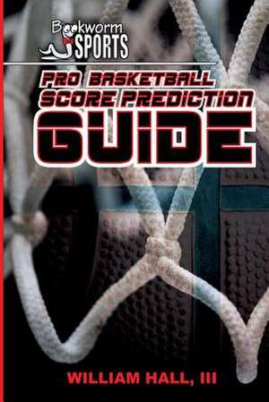 Pro Basketball Score Prediction Guide de William Hall III