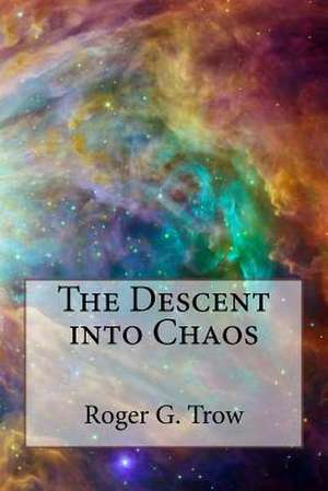 The Descent Into Chaos de Roger G. Trow