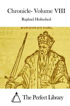 Chronicle- Volume VIII de Raphael Holinshed