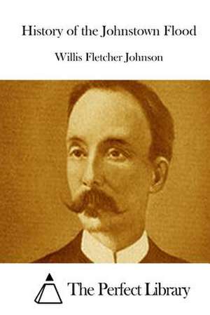 History of the Johnstown Flood de Willis Fletcher Johnson