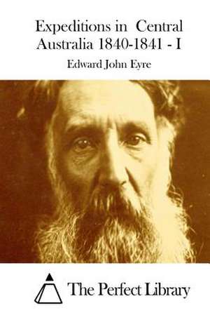 Expeditions in Central Australia 1840-1841 - I de Edward John Eyre