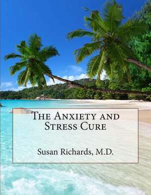 The Anxiety and Stress Cure de Susan Richards M. D.